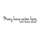 Many Have Eaten Here. Few Have Died Cute and Funny Kitchen Vinyl Wall Decal Sticker Art Decor (6" X 30") Black 6" x 30" 2