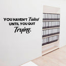 You Haven't Failed Until You Quit Trying - Inspirational Life Quote - Wall Art Vinyl Decal - Decoration Vinyl Sticker - Motivational Gym Quotes Wall Decor - Fitness Wall Decals Stickers