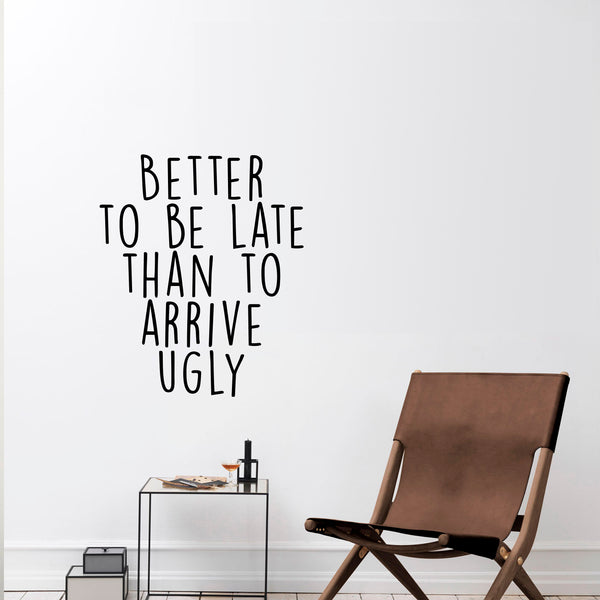 Vinyl Wall Art Decal - Better To Be Late Than To Arrive Ugly - 27. Women's Teen Girl Funny Trendy Fashion Quotes For Bedroom Living Room Modern Home Decor - Peel and Stick Removable Sticker