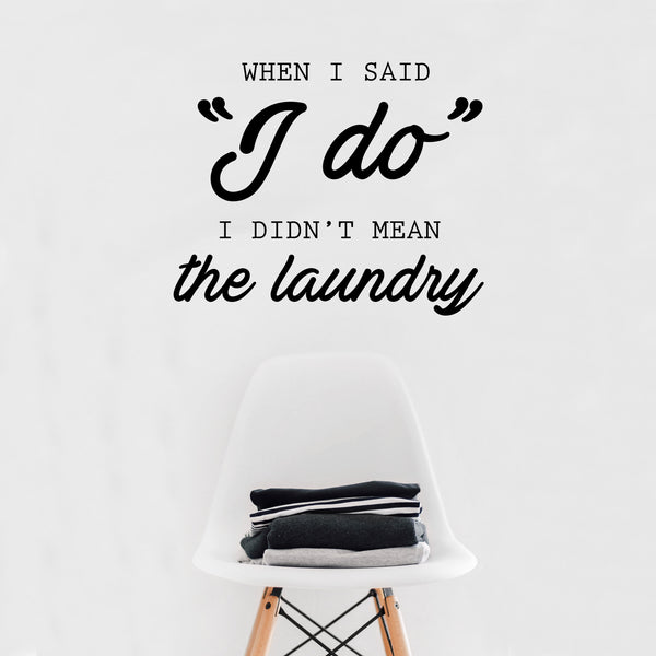 Vinyl Wall Art Decal - When I Said I Do I Didn't Mean The Laundry - Couples Funny Love Quotes For Bedroom Laundry Living Room Modern Home Decor - Peel and Stick Removable Sticker