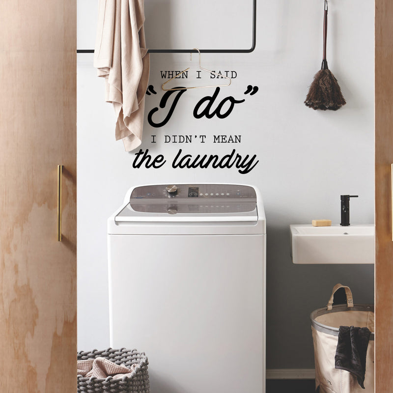 Vinyl Wall Art Decal - When I Said I Do I Didn't Mean The Laundry - Couples Funny Love Quotes For Bedroom Laundry Living Room Modern Home Decor - Peel and Stick Removable Sticker   2
