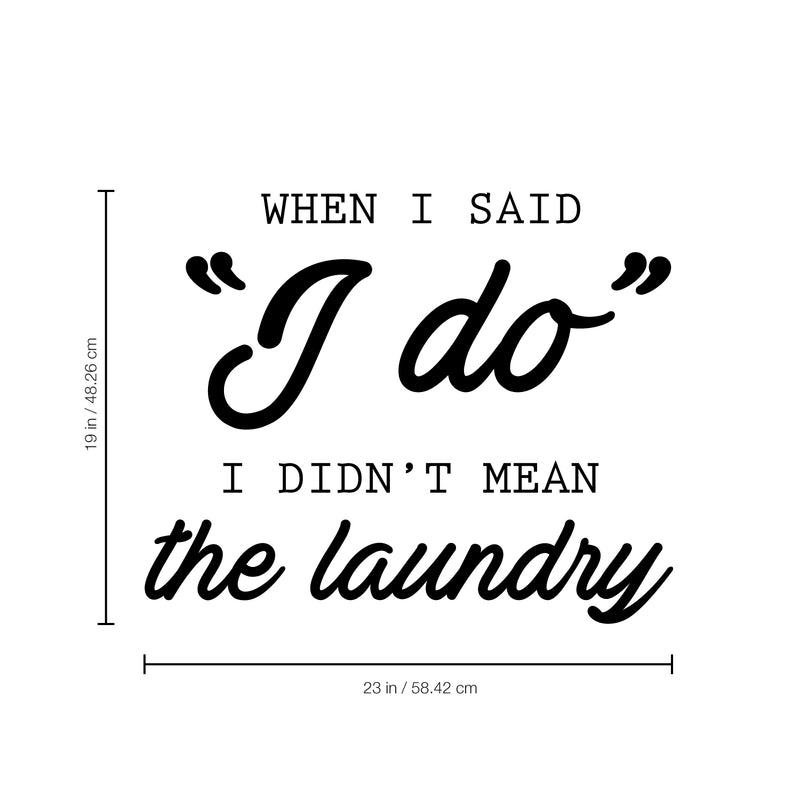 Vinyl Wall Art Decal - When I Said I Do I Didn't Mean The Laundry - Couples Funny Love Quotes For Bedroom Laundry Living Room Modern Home Decor - Peel and Stick Removable Sticker   3