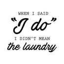 Vinyl Wall Art Decal - When I Said I Do I Didn’t Mean The Laundry - 19" x 23" - Couples Funny Love Quotes for Bedroom Laundry Living Room Modern Home Decor - Peel and Stick Removable Sticker Black 19" x 23" 4
