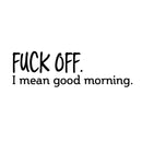 Vinyl Wall Art Decal - Fu%k Off I Mean Good Morning - Sarcastic Witty Adult Humor - Home Decor Bedroom Office - Funny Humor Trendy Modern Wall Sticker Decals Adult Novelty Gifts 4