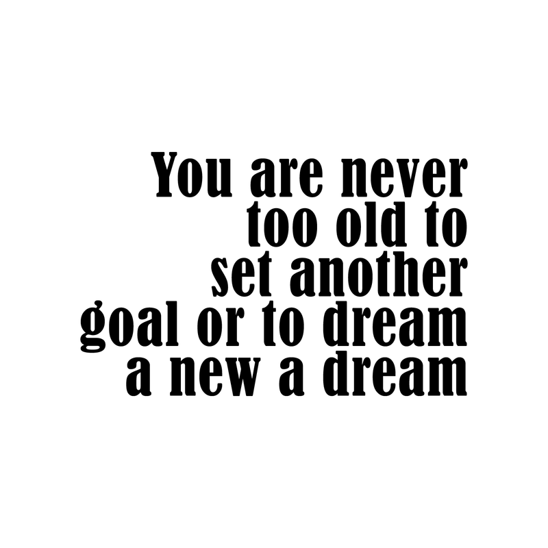 Vinyl Wall Art Decal - You are Never Too Old to Set Another Goal Or to Dream A New Dream - 14.5" x 23" - Motivational Home Living Room Office Quote - Positive Bedroom Apartment Gym Fitness Wall Decor Black 14.5" x 23" 4