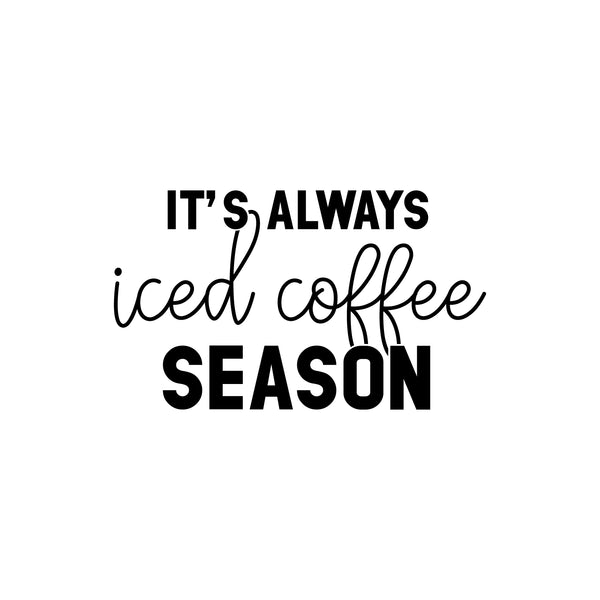 Vinyl Wall Art Decal - It’s Always Iced Coffee Season - Witty Modern Adult Jokes Home Coffee Shop Lovers Kitchen Work Decor - Trendy Apartment Bedroom Business Quote (13" x 22"; Black)