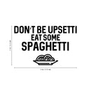 Vinyl Wall Art Decal - Don't Be Upsetti Eat Some Spaghetti - Funny Witty Foodie Humorous Meal Cooking Kitchen Home Apartment Dining Room Restaurant Cafe Quote Decor   2