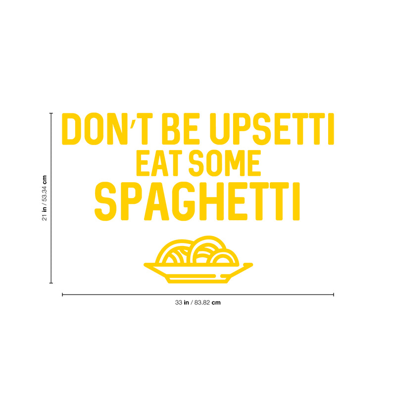 Vinyl Wall Art Decal - Don't Be Upsetti Eat Some Spaghetti - 21" x 33" - Funny Witty Foodie Humorous Meal Cooking Kitchen Home Apartment Dining Room Restaurant Cafe Quote Decor Yellow 21" x 33"