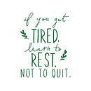 Vinyl Art Wall Decal - If You Get Tired Learn To Rest Not To Quit - 25" x 19" - Modern Motivational Bedroom Living Room Office Quotes - Positive Home Workplace Apartment Decor Green 25" x 19"