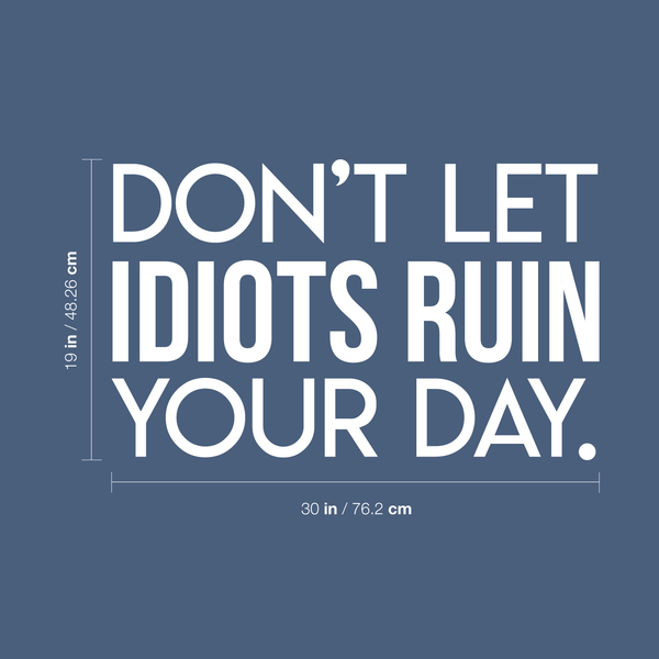 Vinyl Wall Art Decal - Don't Let Idiots Ruin Your Day - 19" x 30" - Trendy Funy Motivational Quote For Home Bedroom Living Room Office Workplace Store Decoration Sticker White 19" x 30"