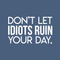 Vinyl Wall Art Decal - Don't Let Idiots Ruin Your Day - 19" x 30" - Trendy Funy Motivational Quote For Home Bedroom Living Room Office Workplace Store Decoration Sticker White 19" x 30" 5