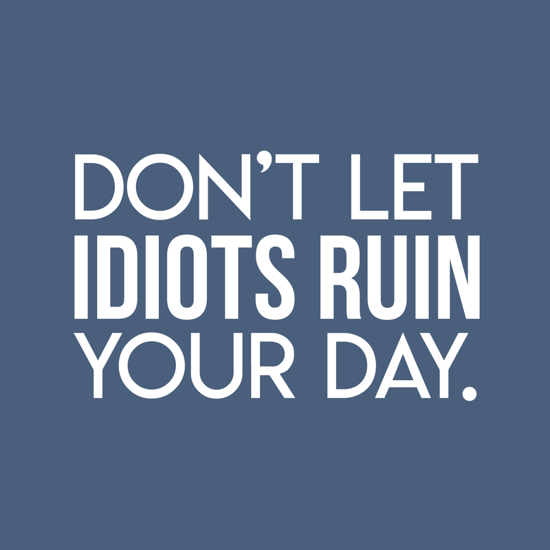 Vinyl Wall Art Decal - Don't Let Idiots Ruin Your Day - 19" x 30" - Trendy Funy Motivational Quote For Home Bedroom Living Room Office Workplace Store Decoration Sticker White 19" x 30" 5