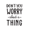 Vinyl Wall Art Decal - Don't You Worry About A Thing - 24" x 17" - Modern Inspirational Quote For Home Bedroom Living Room Closet Office Playroom Decoration Sticker Black 24" x 17" 4