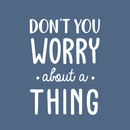 Vinyl Wall Art Decal - Don't You Worry About A Thing - 24" x 17" - Modern Inspirational Quote For Home Bedroom Living Room Closet Office Playroom Decoration Sticker White 24" x 17" 4