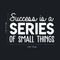 Vinyl Wall Art Decal - Success Is A Series Of Small Things - 17" x 26" - Modern Motivational Positive Quote For Home Bedroom Living Room Office Workplace School Classroom Decoration Sticker White 17" x 26"