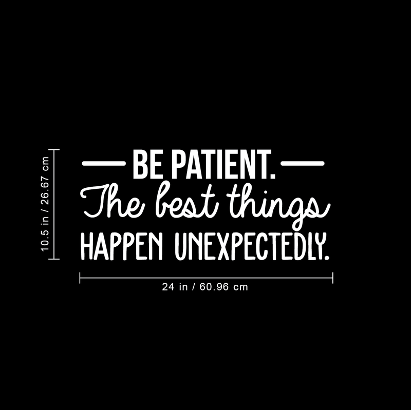 Vinyl Wall Art Decal - Be Patient The Best Things Happen Unexpectedly - 10.5" x 24" - Modern Inspirational Fate Quote For Home Bedroom Living Room Office Workplace Decoration Sticker White 10.5" x 24" 3