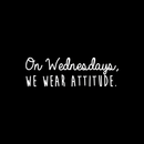 Vinyl Wall Art Decal - On Wednesdays We Wear Attitude - 9.5" x 30" - Modern Motivational Weekday Quote For Home Bedroom Closet School Office Workplace Business Decoration Sticker White 9.5" x 30" 4