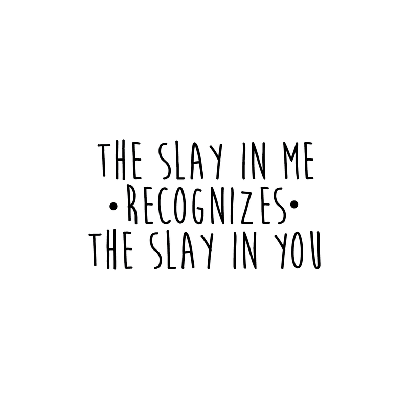 Vinyl Wall Art Decal - The Slay In Me Recognizes The Slay In You - 14" x 25" - Trendy Motivational Funny Quote For Home Bedroom Office Workplace Coffee Shop Yoga Class Decoration Sticker Black 14" x 25" 3