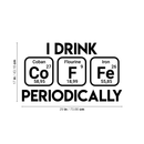 Vinyl Wall Art Decal - I Drink Coffee Periodically - 17" x 29" - Trendy Funny Quote For Home Living Room Coffee Shop Office Workplace Periodic Table Decoration Sticker Black 17" x 29"