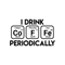 Vinyl Wall Art Decal - I Drink Coffee Periodically - Trendy Funny Quote For Home Living Room Coffee Shop Office Workplace Periodic Table Decoration Sticker   5