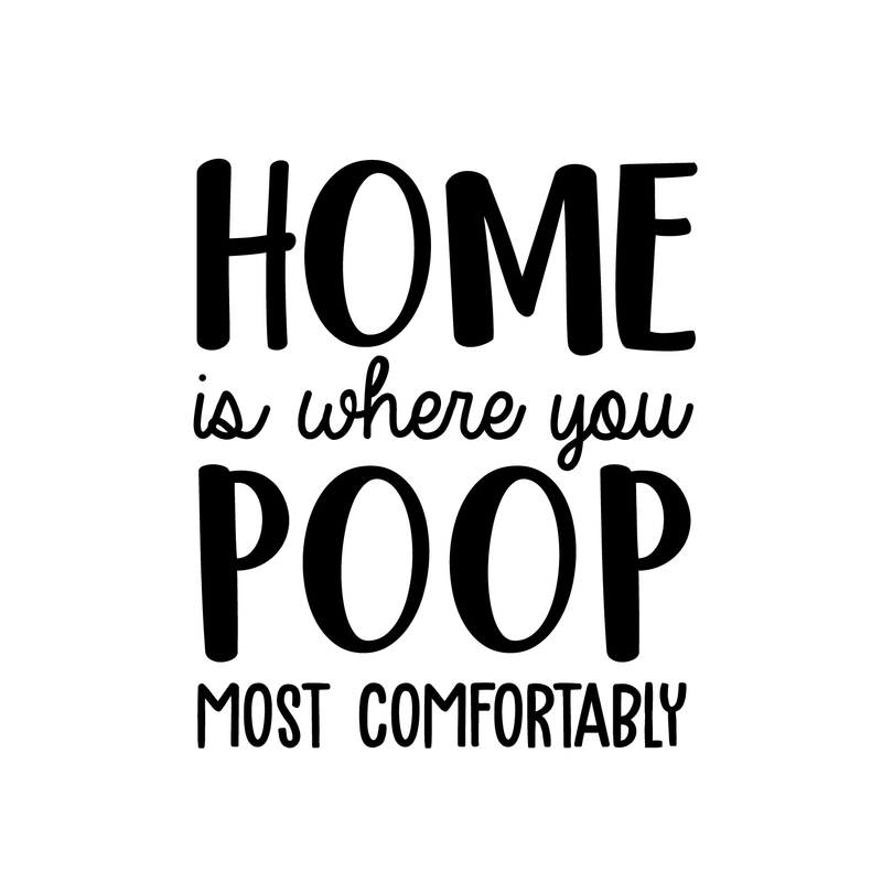 Vinyl Wall Art Decal - Home Is Where You Poop Most Comfortably - 20" x 17" - Trendy Funny Bathroom Quote For Home Apartment Bedroom Toilet Place Kids Room Decoration Sticker Black 20" x 17" 2