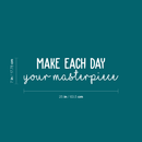 Vinyl Wall Art Decal - Make Each Day Your Masterpiece - 7" x 25" - Modern Inspirational Quote For Home Bedroom Living Room Office Workplace Coffee Shop Decoration Sticker White 7" x 25" 5