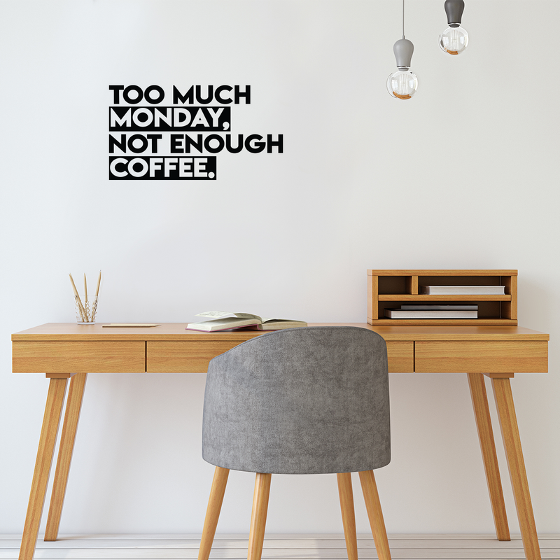 Vinyl Wall Art Decal - Too Much Monday Not Enough Coffee - 12" x 22" - Trendy Funny Sticker Quote For Home Bedroom Living Room Kitchen Coffee Shop Office Decor Black 12" x 22" 3