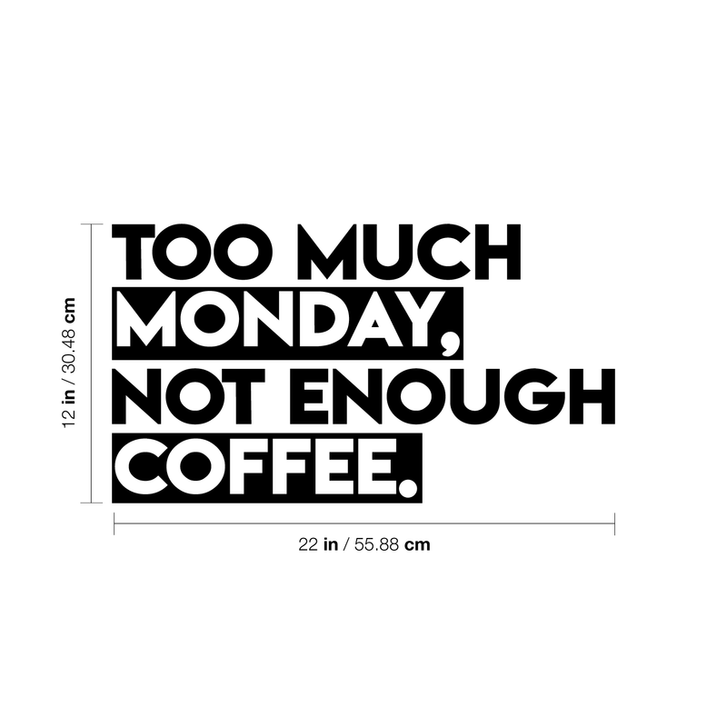 Vinyl Wall Art Decal - Too Much Monday Not Enough Coffee - 12" x 22" - Trendy Funny Sticker Quote For Home Bedroom Living Room Kitchen Coffee Shop Office Decor Black 12" x 22" 5