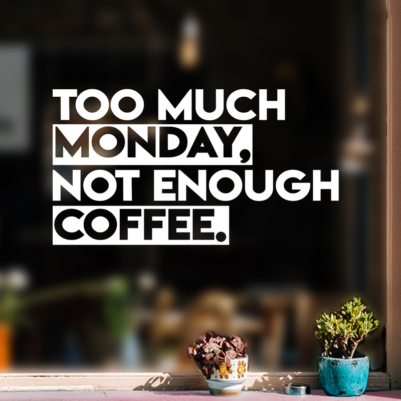 Vinyl Wall Art Decal - Too Much Monday Not Enough Coffee - 12" x 22" - Trendy Funny Sticker Quote For Home Bedroom Living Room Kitchen Coffee Shop Office Decor White 12" x 22" 2