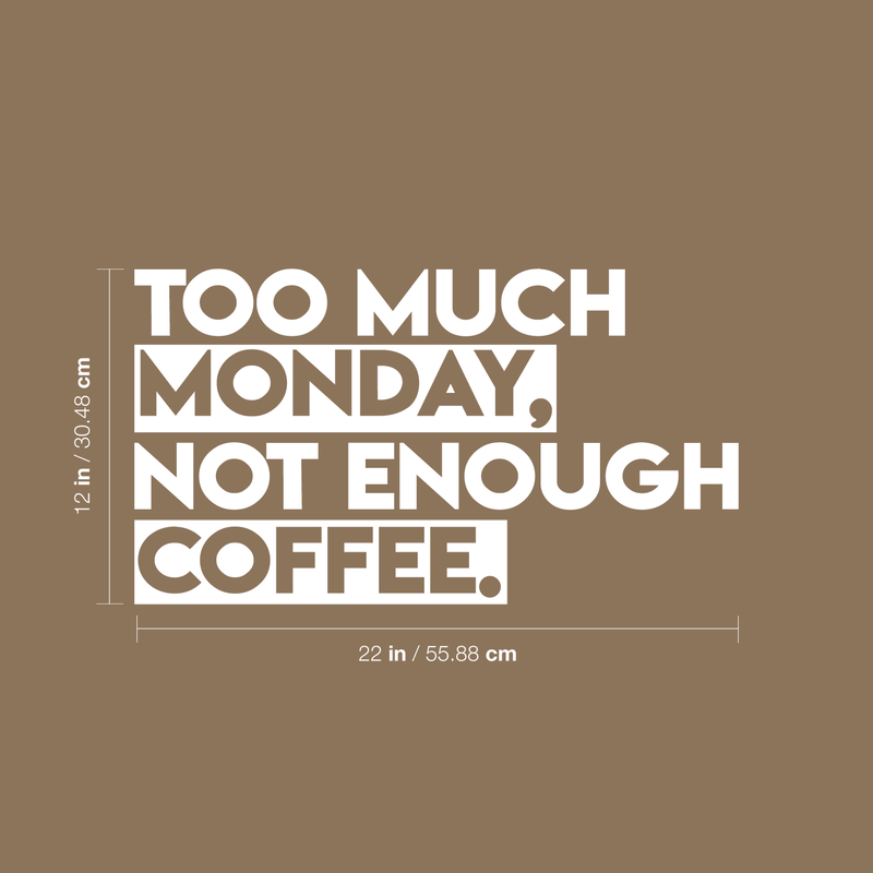 Vinyl Wall Art Decal - Too Much Monday Not Enough Coffee - 12" x 22" - Trendy Funny Sticker Quote For Home Bedroom Living Room Kitchen Coffee Shop Office Decor White 12" x 22" 3