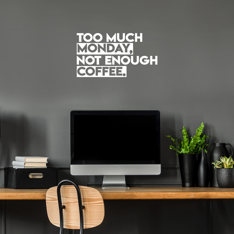 Vinyl Wall Art Decal - Too Much Monday Not Enough Coffee - 12" x 22" - Trendy Funny Sticker Quote For Home Bedroom Living Room Kitchen Coffee Shop Office Decor White 12" x 22" 4