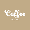 Vinyl Wall Art Decal - Coffee That's It - 11" x 22" - Modern Funny Sticker Quote For Home Bedroom Living Room Restaurant Kitchen Coffee Shop Cafe Decor White 11" x 22" 4