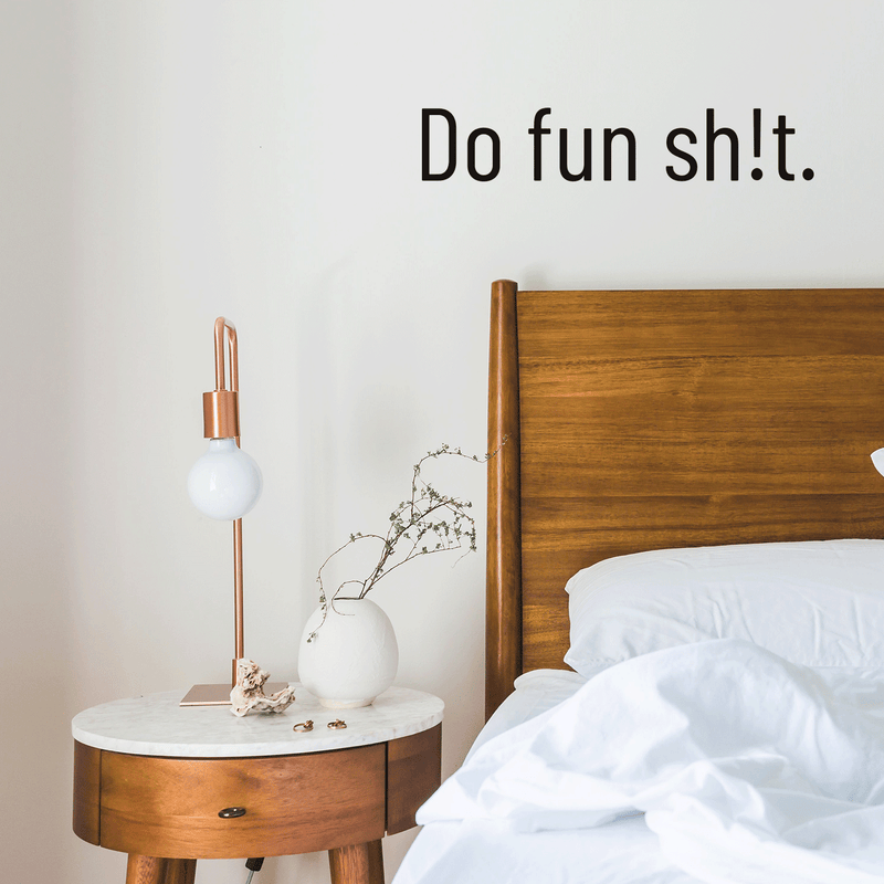 Vinyl Wall Art Decal - Do Fun Sh!t - 4" x 20" - Modern Sarcastic Adult Joke Quote For Home Bed Bedroom Living Room Apartment Coffee Shop Decoration Sticker Black 4" x 20"