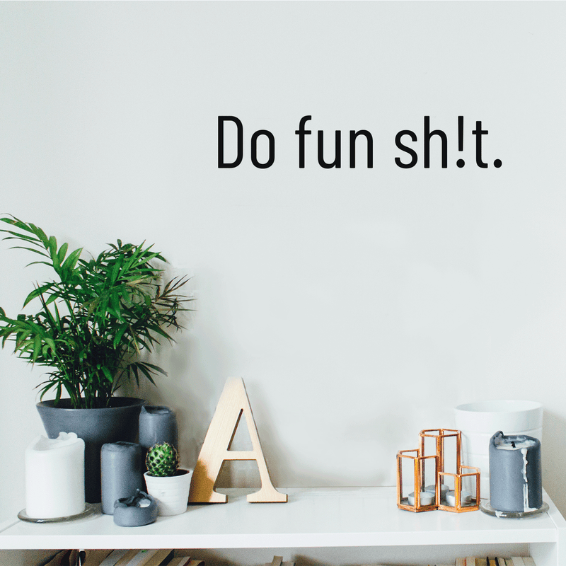 Vinyl Wall Art Decal - Do Fun Sh!t - 4" x 20" - Modern Sarcastic Adult Joke Quote For Home Bed Bedroom Living Room Apartment Coffee Shop Decoration Sticker Black 4" x 20" 5