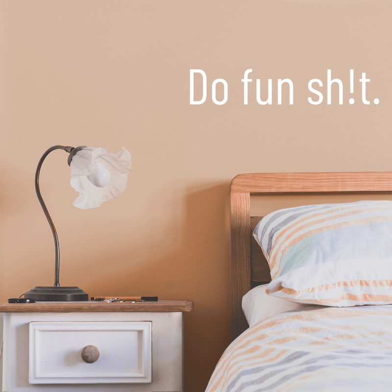 Vinyl Wall Art Decal - Do Fun Sh!t - 4" x 20" - Modern Sarcastic Adult Joke Quote For Home Bed Bedroom Living Room Apartment Coffee Shop Decoration Sticker White 4" x 20" 4