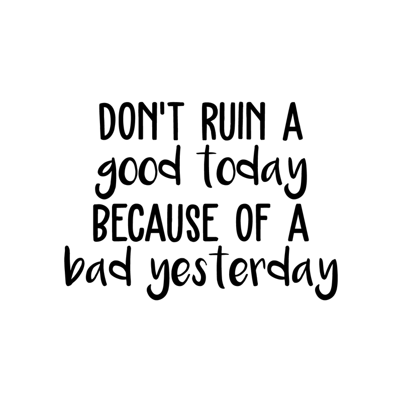 Vinyl Wall Art Decal - Don't Ruin A Good Today Because Of A Bad Yesterday - 16" x 22" - Modern Motivational Quote Positive Sticker For Home Office Bedroom Closet Living Room Coffee Shop Decor Black 16" x 22" 4