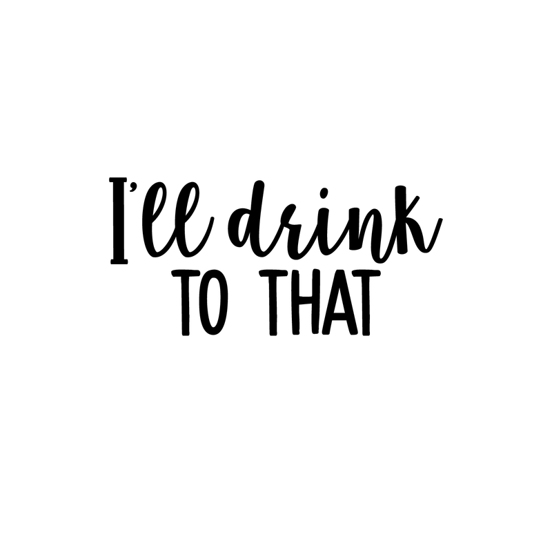 Vinyl Wall Art Decal - I'll Drink To That - Trendy Sarcastic Funny Quote Adult Drink Sticker For Home Living Room Dining Room Kitchen Restaurant Bar Decor   3