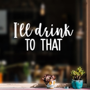 Vinyl Wall Art Decal - I'll Drink To That  - 11" x 23" - Trendy Sarcastic Funny Quote Adult Drink Sticker For Home Living Room Dining Room Kitchen Restaurant Bar Decor White 11" x 23" 2