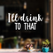 Vinyl Wall Art Decal - I'll Drink To That  - 11" x 23" - Trendy Sarcastic Funny Quote Adult Drink Sticker For Home Living Room Dining Room Kitchen Restaurant Bar Decor White 11" x 23" 2