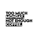 Vinyl Wall Art Decal - Too Much Monday Not Enough Coffee - Trendy Funny Cafe Sticker Quote For Home Office Kitchenette Bedroom Living Room Kitchen Coffee Shop Decor   3