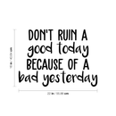 Vinyl Wall Art Decal - Don't Ruin A Good Today Because Of A Bad Yesterday - Modern Motivational Positive Quote Sticker For Home Office Bedroom Closet Living Room Decor   4