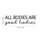 Vinyl Wall Art Decal - All Bodies Are Good Bodies - Trendy Inspirational Self-Confidence Quote For Home Bedroom Closet Bathroom Clothing Store Decoration Sticker   2