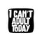 Vinyl Wall Art Decal - I Can't Adult Today - Modern Funny Adult Joke Quote Sticker For Home Office Bed Bedroom Couch Living Room Apartment Coffee Shop Decor   2