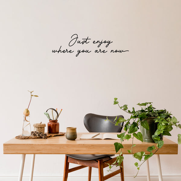 Vinyl Wall Art Decal - Just Enjoy Where You Are Now - Trendy Lovely Inspiring Optimistic Quote Sticker For Home Bedroom Closet Living Room School Office Coffee Shop Decor