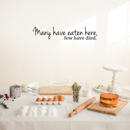 Vinyl Wall Art Decal - Many Have Eaten Here. Few Have Died - Trendy Funny Humorous Quote Sticker for Living Room Kitchen Dining Room Restaurant Office Kitchenette Coffee Shop Bakery Decor   4