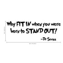 Why Fit in; when you were born to stand out... Inspirational Quote Vinyl Wall Art Decal - Decoration Vinyl Sticker - Dr. Seuss Vinyl Decal - Kids Vinyl Sticker Wall Decoration