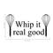Whip it.. Whip it real good.. Cute Quote Vinyl Wall Art Decal - Decoration Vinyl Sticker   4
