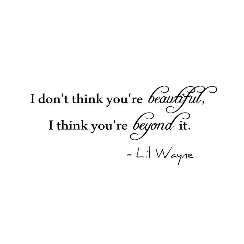 Imprinted Designs I Don’t Think You’re Beautiful; I Think You’re Beyond It. Lil Wayne Wall Decal Black 23" x 10"