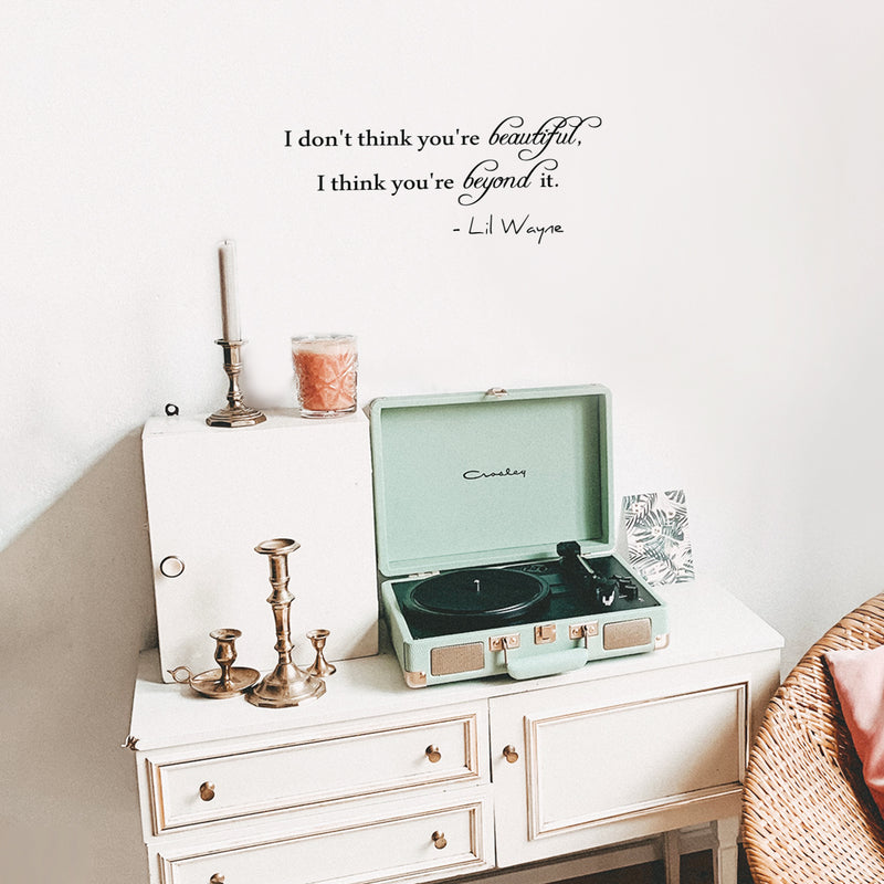 I Don't Think You're Beautiful; I Think You're Beyond It. Lil Wayne Wall Decal - Love Quote Vinyl Sticker - Motivational Quote Vinyl Decal   3