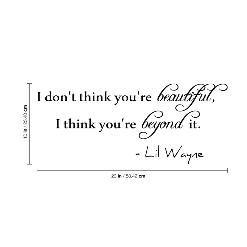 I Don't Think You're Beautiful; I Think You're Beyond It. Lil Wayne Wall Decal - Love Quote Vinyl Sticker - Motivational Quote Vinyl Decal   4